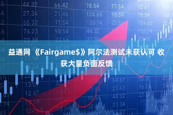 益通网 《Fairgame$》阿尔法测试未获认可 收获大量负面反馈